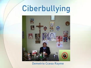 Ciberbullying
Demetrio Ccesa Rayme
 