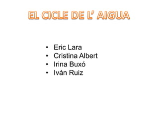 • Eric Lara
• Cristina Albert
• Irina Buxó
• Iván Ruiz
 