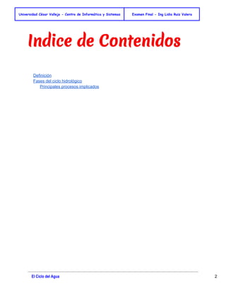 Universidad César Vallejo - Centro de Informática y Sistemas Examen Final - Ing Lidia Ruiz Valera 
Definición 
Fases del ciclo hidrológico 
Principales procesos implicados 
El Ciclo del Agua 2 
 