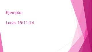 Ejemplo:
Lucas 15:11-24
 