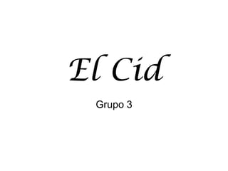 El Cid
 Grupo 3
 