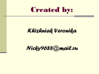 Created by:

Khizhniak Veronika

Nicky9688@mail.ru
 