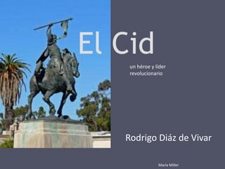 El Cid
un héroe y líder
revolucionario

Rodrigo Diáz de Vivar
María Miller

 