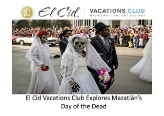 El Cid Vacations Club Explores Mazatlán’s
Day of the Dead
 