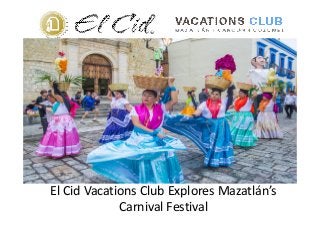 El Cid Vacations Club Explores Mazatlán’s
Carnival Festival
 