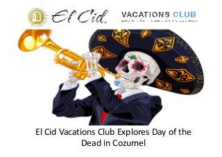 El Cid Vacations Club Explores Day of the
Dead in Cozumel
 