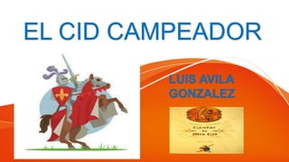 EL CID CAMPEADOR
LUIS AVILA
GONZALEZ
 