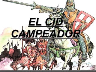 EL CID CAMPEADOR:
EL CIDEL CID
CAMPEADORCAMPEADOR
 