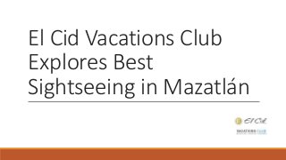 El Cid Vacations Club
Explores Best
Sightseeing in Mazatlán
 