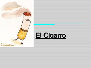 El CigarroEl Cigarro
 