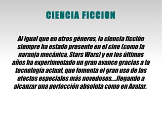 Terror  A lo largo de la historia el cine de terror ha ido evolucionando, podemos ver films como “ Nosferatu” de los años 20, “Los pájaros”; series de terror como Viernes 13 (80's), hasta películas más actuales como, “El Orfanato” o “Saw”...  Ha ido evolucionando desde el terror psicológico de las primeras al gore de las últimas a excepciones de unas cuentas.  