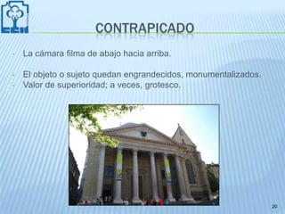 CONTRAPICADO
•   La cámara filma de abajo hacia arriba.

•   El objeto o sujeto quedan engrandecidos, monumentalizados.
•   Valor de superioridad; a veces, grotesco.




                                                                 20
 