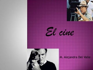 El cine
M. Alejandra Del Valle
 