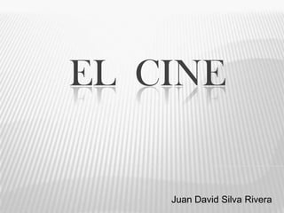 EL CINE
Juan David Silva Rivera
 