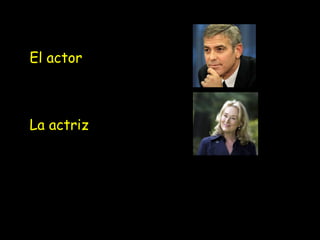 El actor

La actriz

 