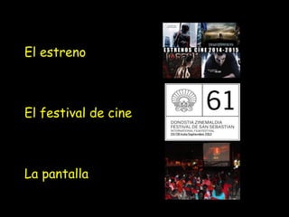 El estreno

El festival de cine

La pantalla

 