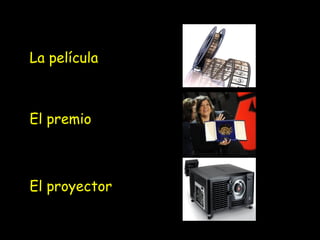 La película

El premio

El proyector

 