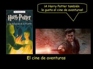 ¡A Harry Potter también
le gusta el cine de aventuras!

El cine de aventuras

 