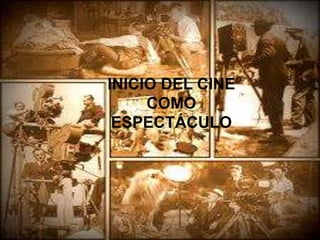 INICIO DEL CINE
COMO
ESPECTÁCULO
 