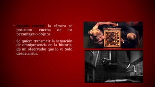 • Ángulo cenital: la cámara se
posiciona encima de los
personajes o objetos.
• Se quiere transmitir la sensación
de omnipr...