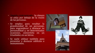 • Ángulo contrapicado: la cámara
se sitúa por debajo de la visión
de las personas.
• Se emplea para resaltar la
grandiosid...
