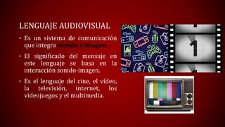 LENGUAJE AUDIOVISUAL
• Es un sistema de comunicación
que integra sonido e imagen.
• El significado del mensaje en
este len...