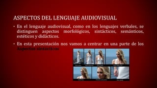 ASPECTOS DEL LENGUAJE AUDIOVISUAL
• En el lenguaje audiovisual, como en los lenguajes verbales, se
distinguen aspectos mor...