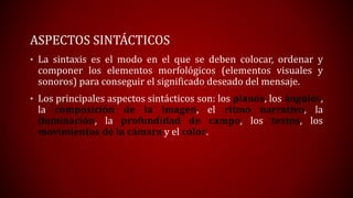ASPECTOS SINTÁCTICOS
• La sintaxis es el modo en el que se deben colocar, ordenar y
componer los elementos morfológicos (e...