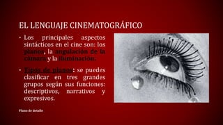 EL LENGUAJE CINEMATOGRÁFICO
• Los principales aspectos
sintácticos en el cine son: los
planos, la angulación de la
cámara ...