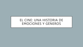 EL CINE: UNA HISTORIA DE
EMOCIONES Y GÉNEROS
 