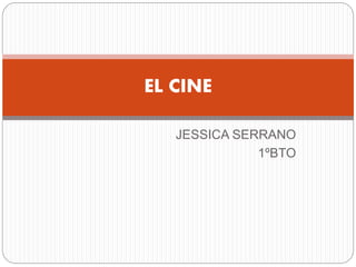 JESSICA SERRANO
1ºBTO
EL CINE
 