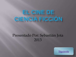 Presentado Por: Sebastián Jota
2013
Siguiente
 