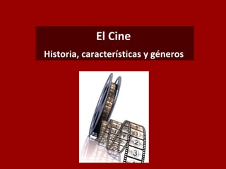 El Cine
Historia, características y géneros
 