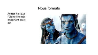 Nous formats
Avatar ha sigut
l'últim film més
important en el
3D.
 