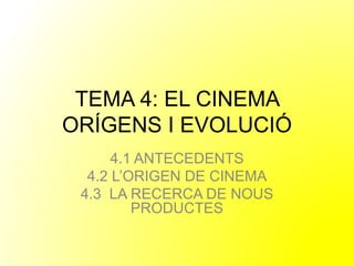 TEMA 4: EL CINEMA
ORÍGENS I EVOLUCIÓ
Jaume Juncà
1r de BAT
 