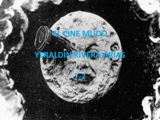 EL CINE MUDO

YERALDIN RIVERA ARIAS

         7-2
 