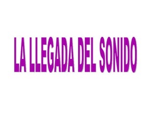 LA LLEGADA DEL SONIDO 