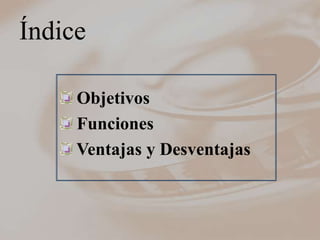 Índice

     Objetivos
     Funciones
     Ventajas y Desventajas
 