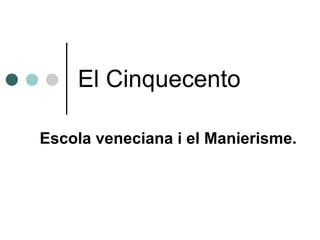 El Cinquecento Escola veneciana i el Manierisme. 