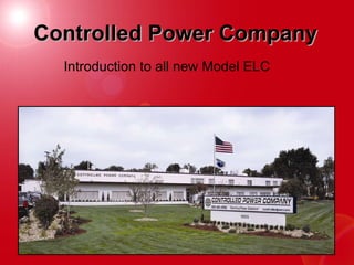 Controlled Power Company Introduction to all new Model ELC 