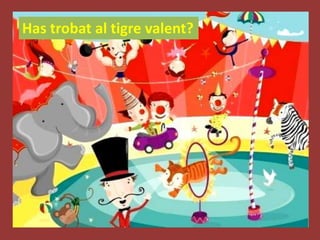 Has trobat al tigre valent?
 