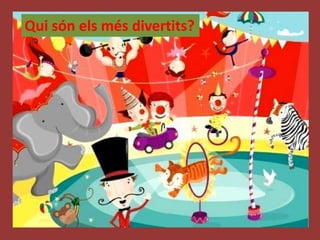Qui són els més divertits?
 
