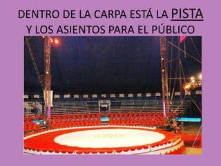 DENTRO DE LA CARPA ESTÁ LA PISTAY LOS ASIENTOS PARA EL PÚBLICO