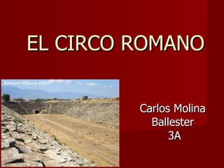 EL CIRCO ROMANO Carlos Molina Ballester 3A 