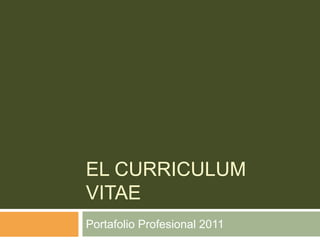 EL CURRICULUM VITAE Portafolio Profesional 2011 