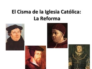 El Cisma de la Iglesia Católica:El Cisma de la Iglesia Católica:
La ReformaLa Reforma
 