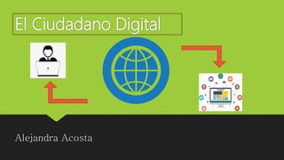 El Ciudadano Digital
Alejandra Acosta
 