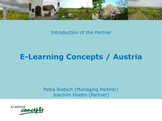 Introduction of the Partner




E-Learning Concepts / Austria



     Petra Rietsch (Managing Partner)
         Joachim Hoehn (Partner)
 