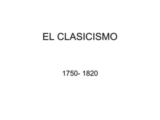 EL CLASICISMO


   1750- 1820
 