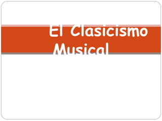 El Clasicismo
Musical
 